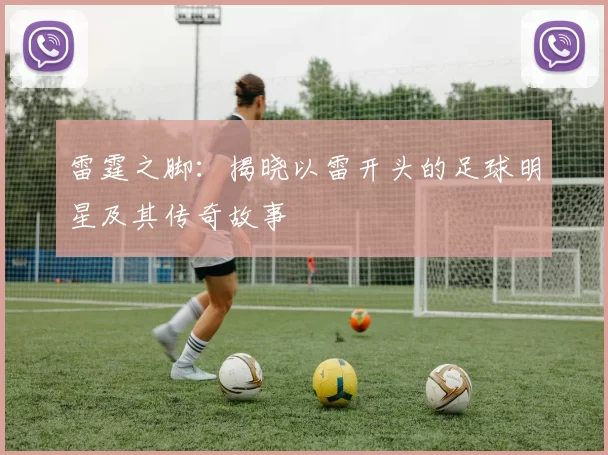 雷霆之脚：揭晓以雷开头的足球明星及其传奇故事