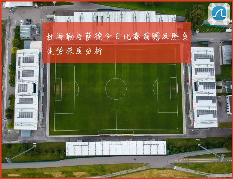 杜海勒与萨德今日比赛前瞻及胜负走势深度分析