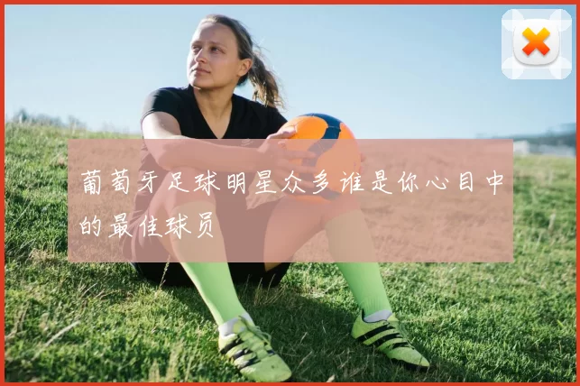 葡萄牙足球明星众多谁是你心目中的最佳球员