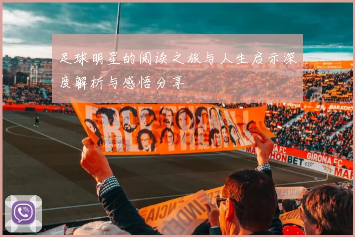 足球明星的阅读之旅与人生启示深度解析与感悟分享