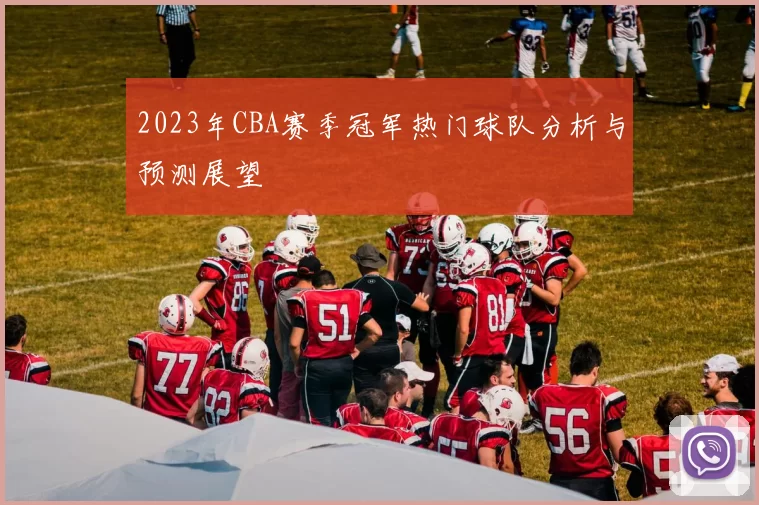 2023年CBA赛季冠军热门球队分析与预测展望