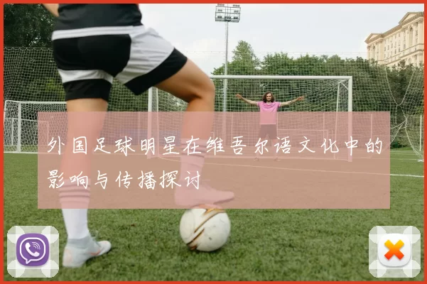 外国足球明星在维吾尔语文化中的影响与传播探讨